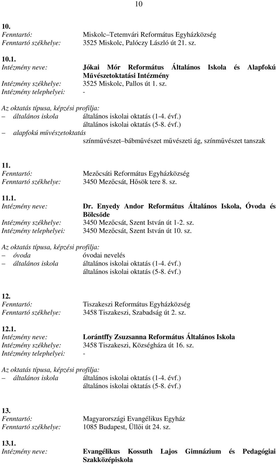 sz. Dr. Enyedy Andor Református Általános Iskola, Óvoda és Bölcsıde 3450 Mezıcsát, Szent István út 1-2. sz. 3450 Mezıcsát, Szent István út 10. sz. óvoda óvodai nevelés általános iskola általános iskolai oktatás (1-4.