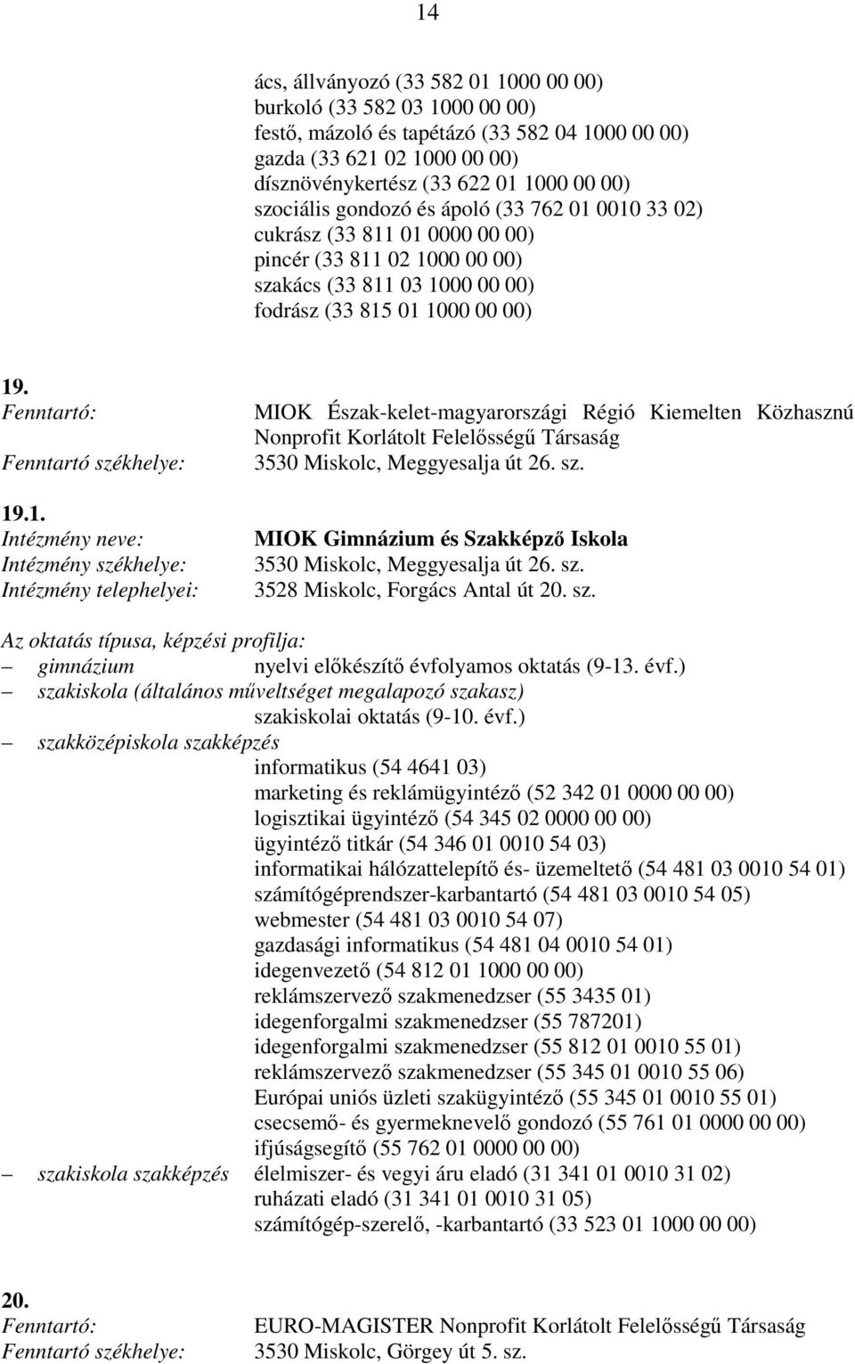 sz. MIOK Gimnázium és Szakképzı Iskola 3530 Miskolc, Meggyesalja út 26. sz. 3528 Miskolc, Forgács Antal út 20. sz. gimnázium nyelvi elıkészítı évfo