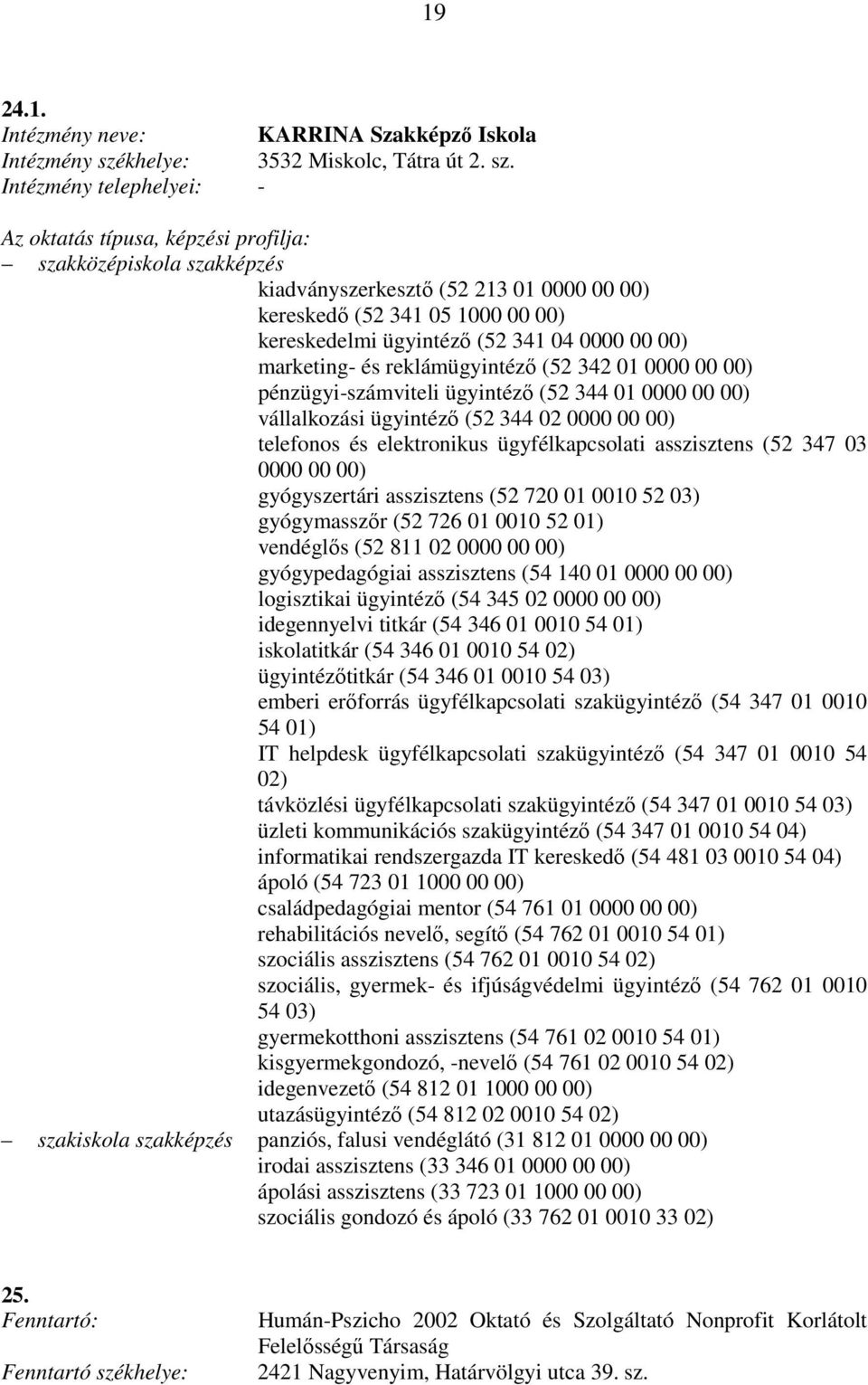 ügyintézı (52 344 01 0000 00 00) vállalkozási ügyintézı (52 344 02 0000 00 00) telefonos és elektronikus ügyfélkapcsolati asszisztens (52 347 03 0000 00 00) gyógyszertári asszisztens (52 720 01 0010