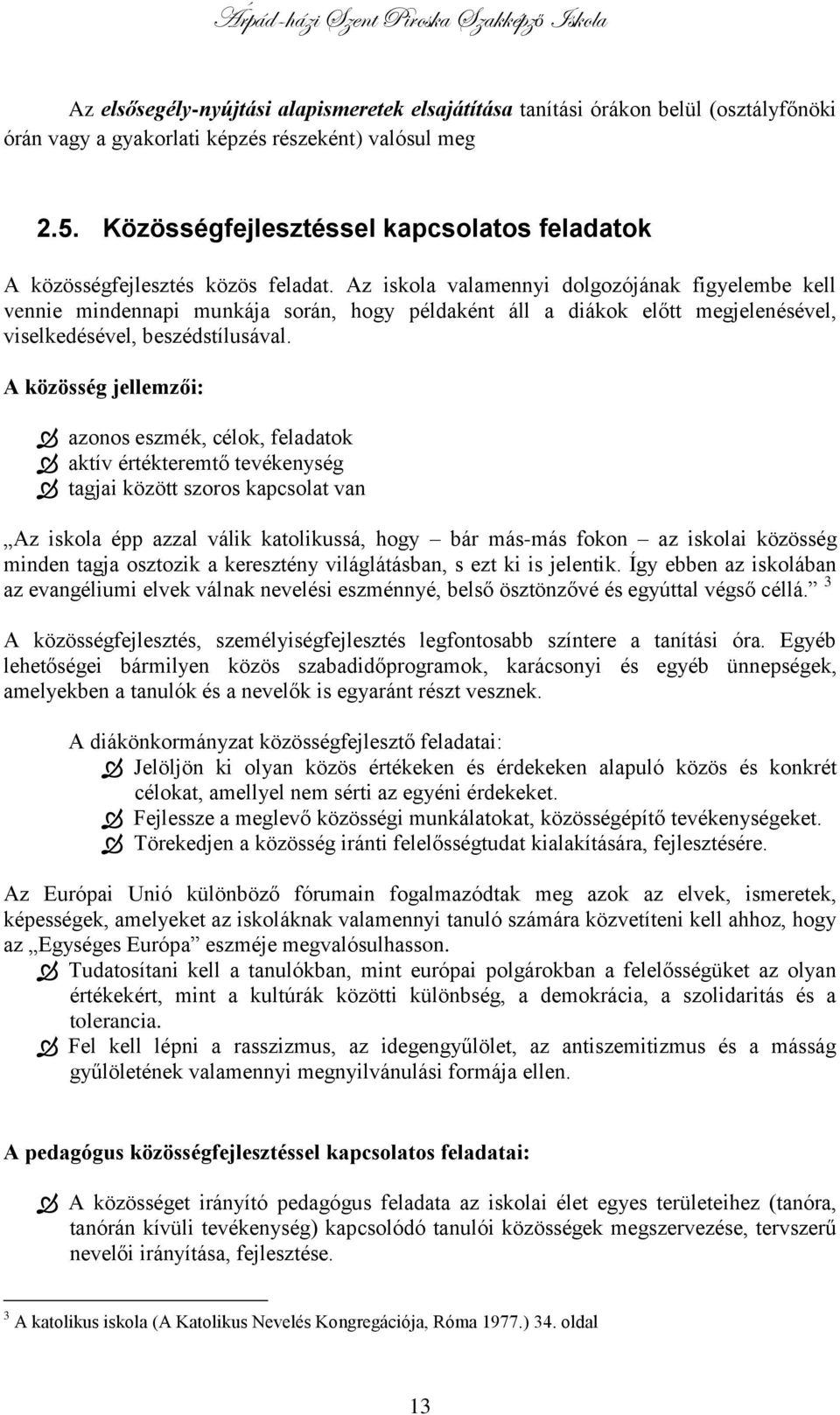 Az iskola valamennyi dolgozójának figyelembe kell vennie mindennapi munkája során, hogy példaként áll a diákok előtt megjelenésével, viselkedésével, beszédstílusával.