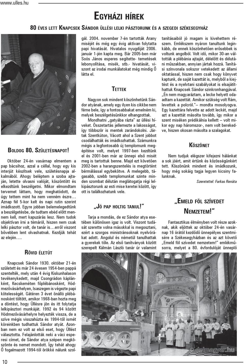Ahogy beléptem a szoba ajtaján, letette olvasni valóját, köszöntött és elkezdtünk beszélgetni.