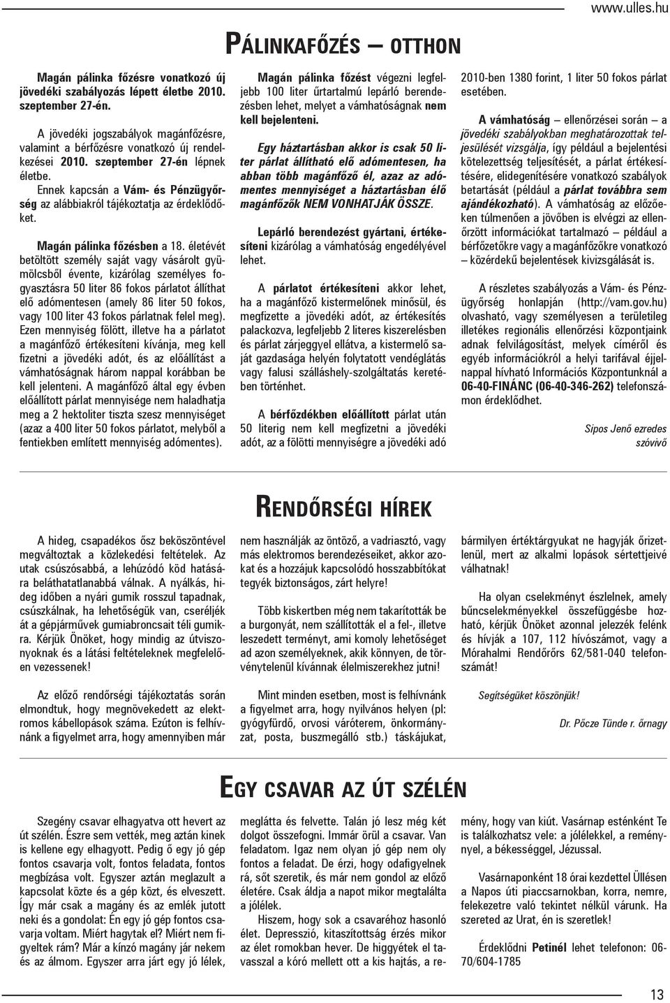 Ennek kapcsán a Vám- és Pénzügyőrség az alábbiakról tájékoztatja az érdeklődőket. Magán pálinka főzésben a 18.