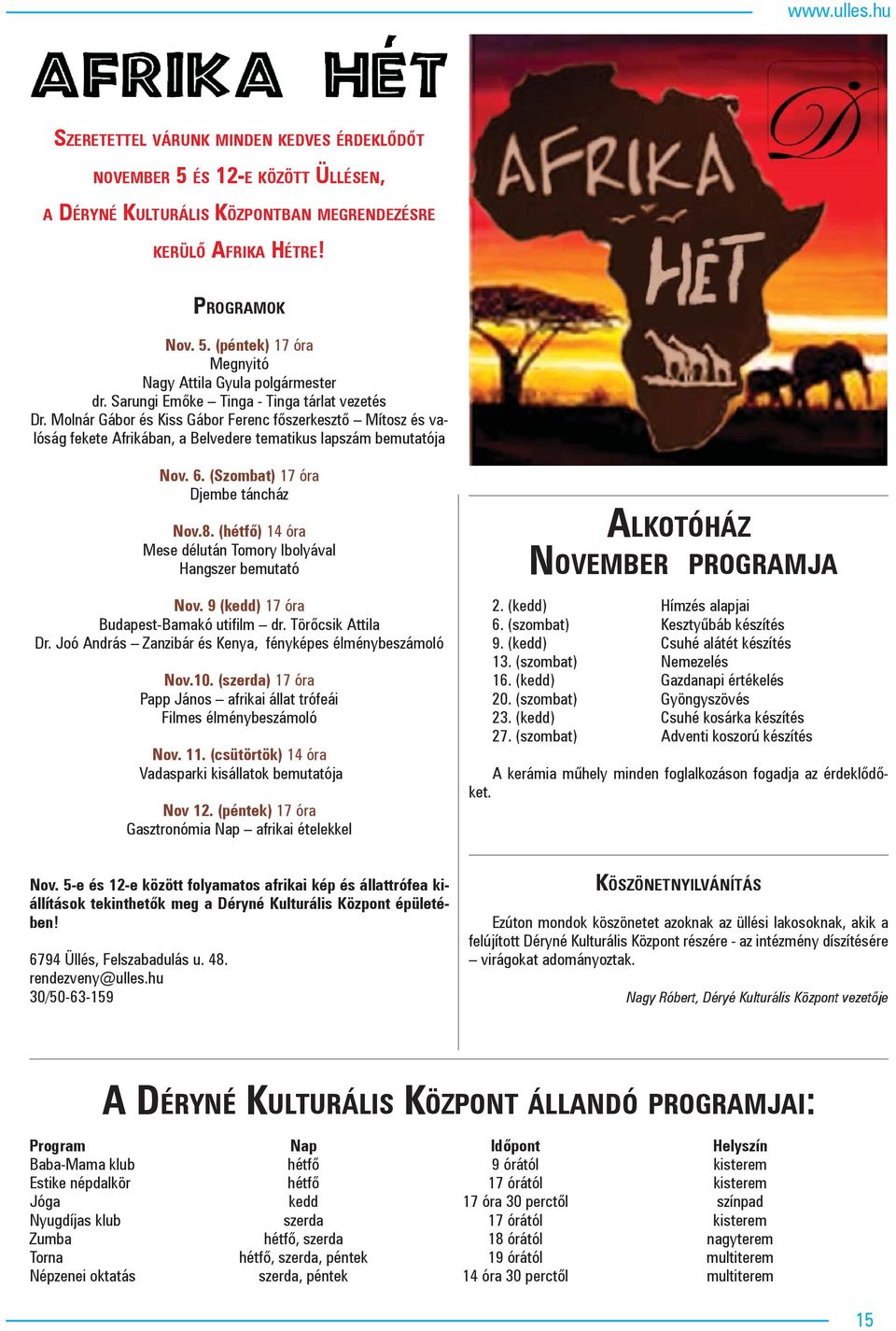 (Szombat) 17 óra Djembe táncház Nov.8. (hétfő) 14 óra Mese délután Tomory Ibolyával Hangszer bemutató Nov. 9 (kedd) 17 óra Budapest-Bamakó utifilm dr. Törőcsik Attila Dr.