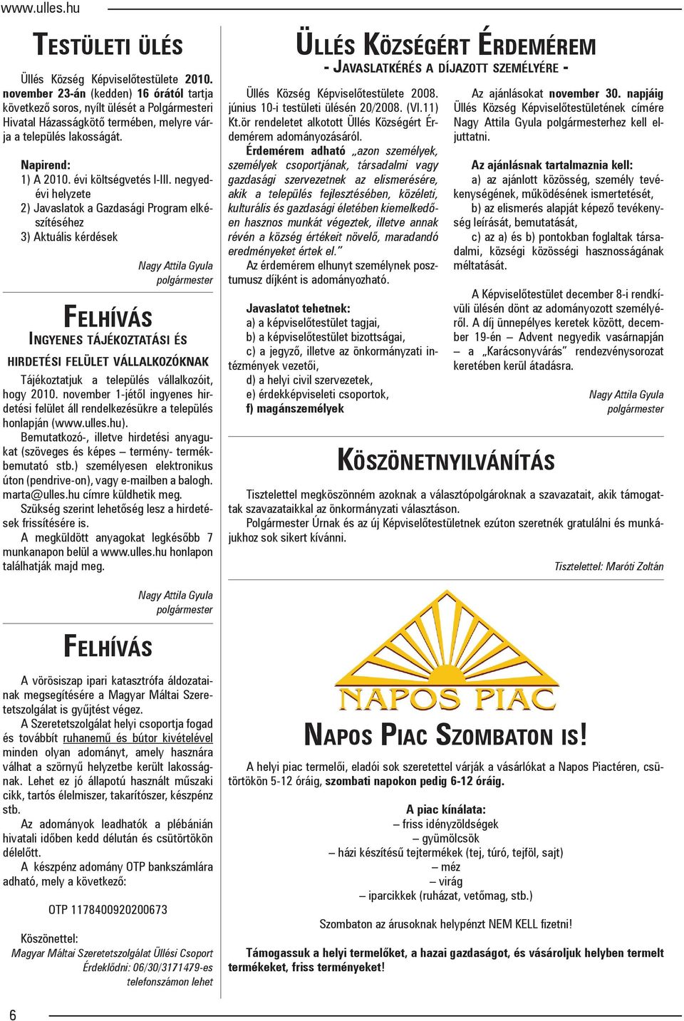 negyedévi helyzete 2) Javaslatok a Gazdasági Program elkészítéséhez 3) Aktuális kérdések Nagy Attila Gyula polgármester FELHÍVÁS INGYENES TÁJÉKOZTATÁSI ÉS HIRDETÉSI FELÜLET VÁLLALKOZÓKNAK