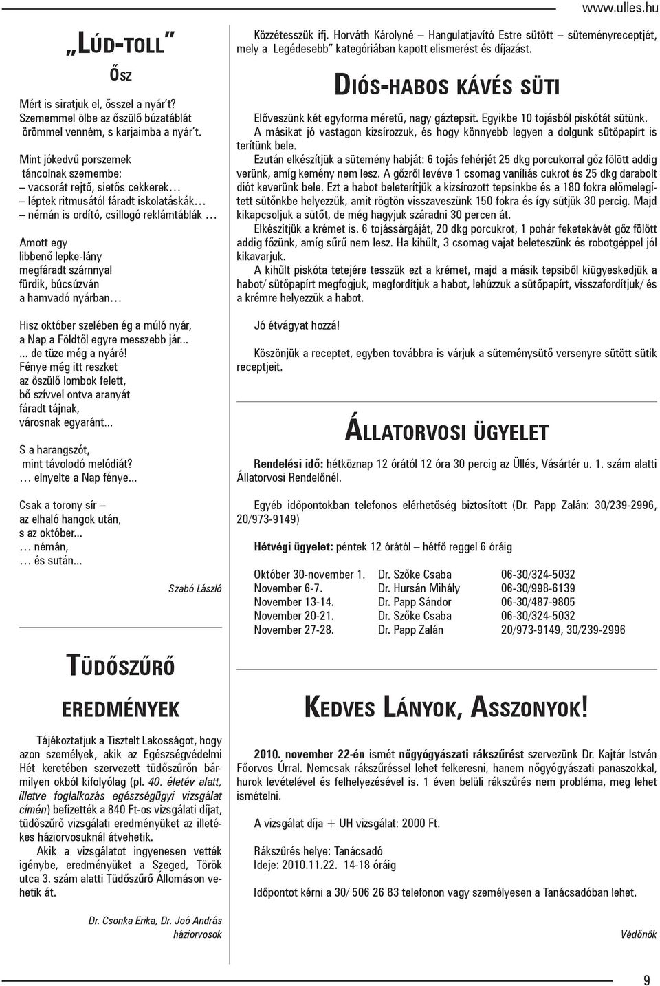 szárnnyal fürdik, búcsúzván a hamvadó nyárban Hisz október szelében ég a múló nyár, a Nap a Földtől egyre messzebb jár...... de tüze még a nyáré!