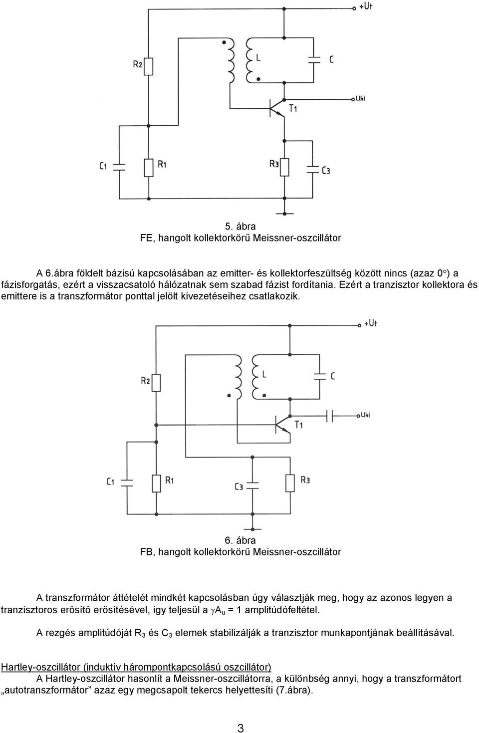 Ezért a tranzisztor kollektora és emittere is a transzormátor ponttal jelölt kivezetéseihez csatlakozik. 6.