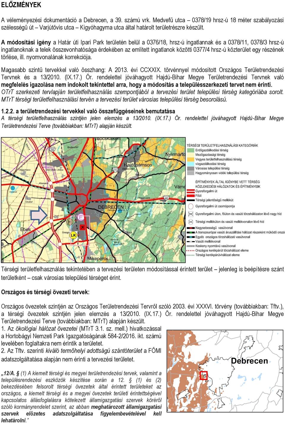 A módosítási igény a Határ úti Ipari Park területén belül a 0376/18, hrsz-ú ingatlannak és a 0378/11, 0378/3 hrsz-ú ingatlanoknak a telek összevonhatósága érdekében az említett ingatlanok közötti