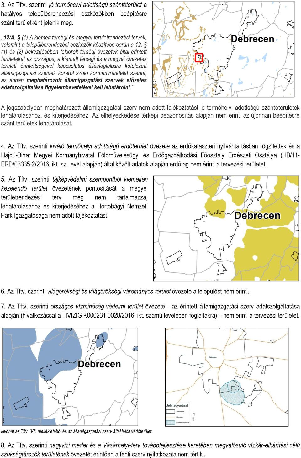 (1) és (2) bekezdésében felsorolt térségi övezetek által érintett területeket az országos, a kiemelt térségi és a megyei övezetek területi érintettségével kapcsolatos állásfoglalásra kötelezett