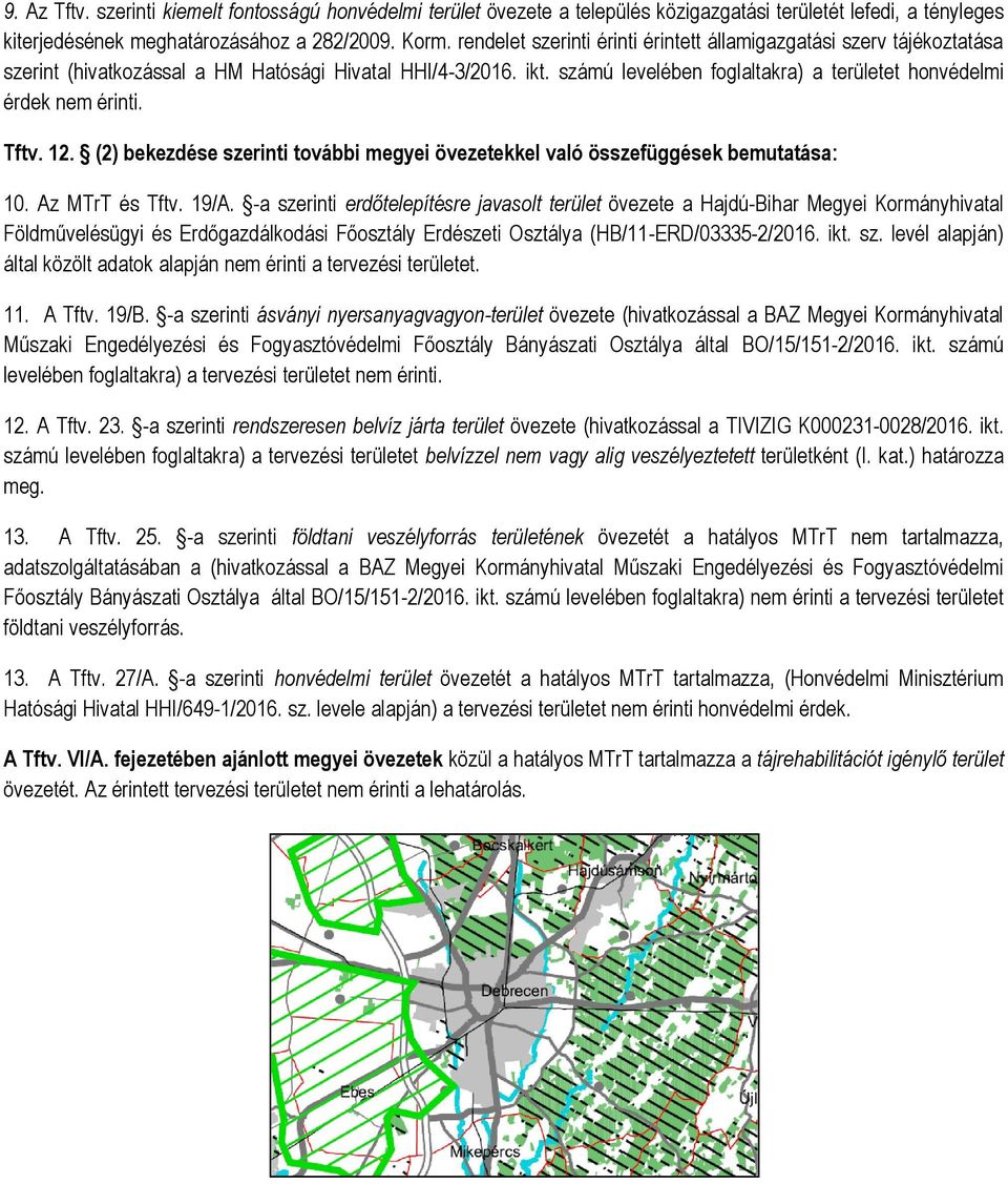 számú levelében foglaltakra) a területet honvédelmi érdek nem érinti. Tftv. 12. (2) bekezdése szerinti további megyei övezetekkel való összefüggések bemutatása: 10. Az MTrT és Tftv. 19/A.