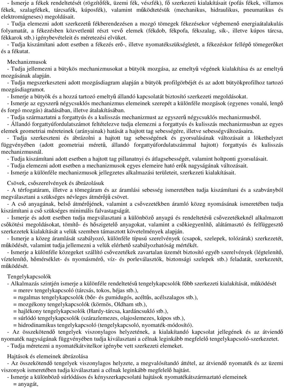 - Tudja elemezni adott szerkezetű fékberendezésen a mozgó tömegek fékezésekor végbemenő energiaátalakulás folyamatát, a fékezésben közvetlenül részt vevő elemek (fékdob, fékpofa, fékszalag, sík-,