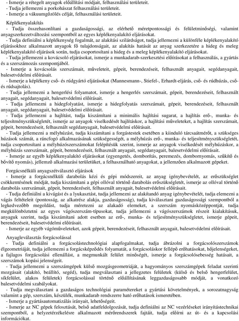 - Tudja definiálni a képlékenység fogalmát, az alakítási szilárdságot, tudja jellemezni a különféle képlékenyalakító eljárásokhoz alkalmazott anyagok fő tulajdonságait, az alakítás hatását az anyag