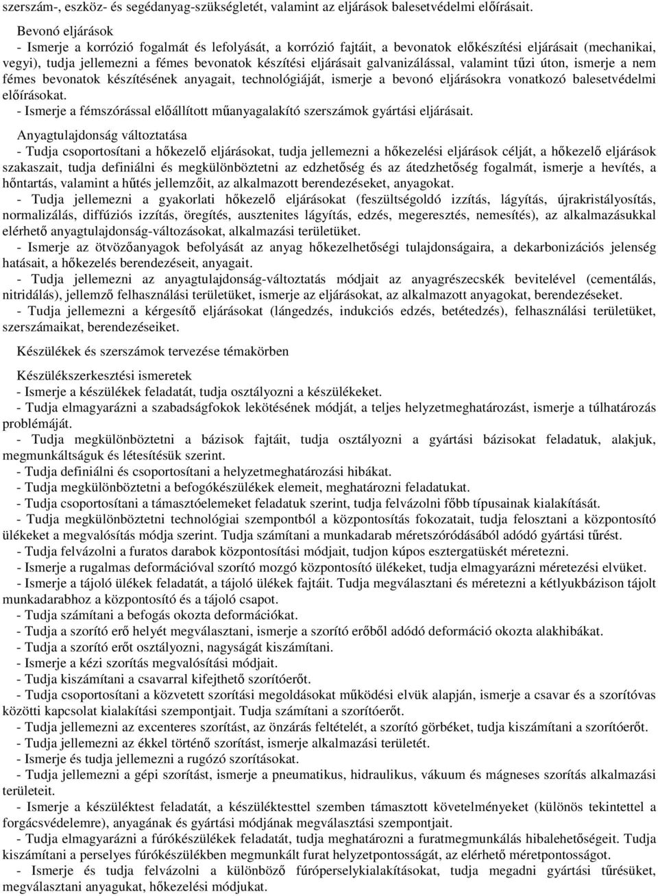 galvanizálással, valamint tűzi úton, ismerje a nem fémes bevonatok készítésének anyagait, technológiáját, ismerje a bevonó eljárásokra vonatkozó balesetvédelmi előírásokat.