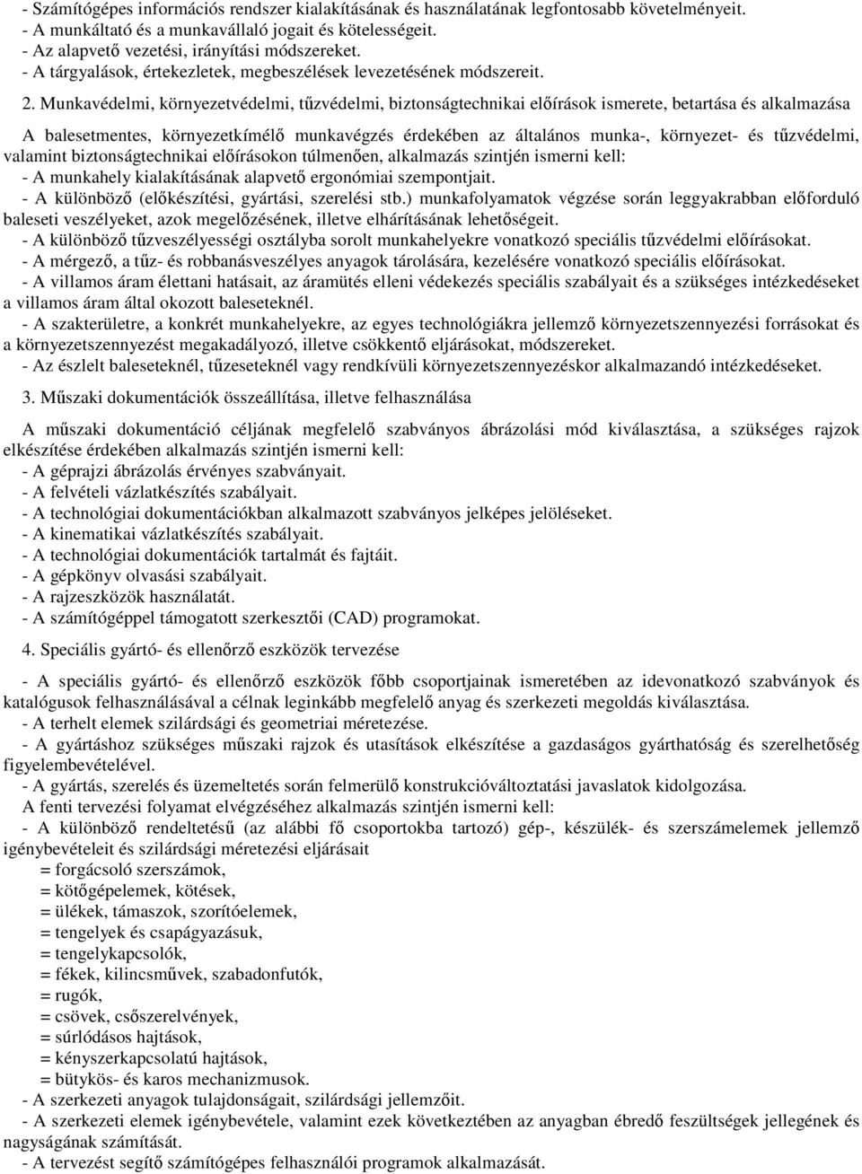 Munkavédelmi, környezetvédelmi, tűzvédelmi, biztonságtechnikai előírások ismerete, betartása és alkalmazása A balesetmentes, környezetkímélő munkavégzés érdekében az általános munka-, környezet- és