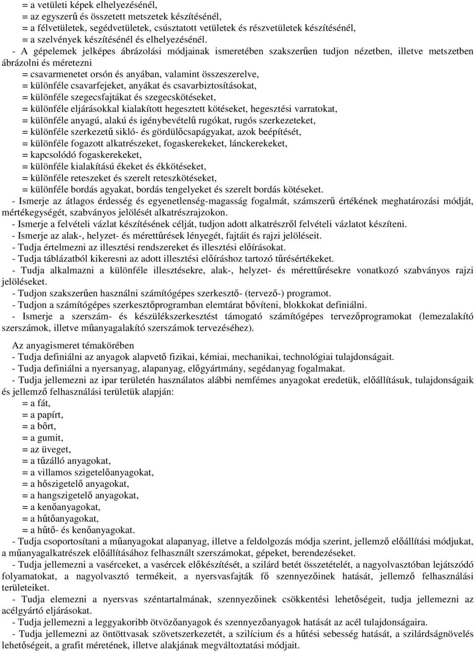 - A gépelemek jelképes ábrázolási módjainak ismeretében szakszerűen tudjon nézetben, illetve metszetben ábrázolni és méretezni = csavarmenetet orsón és anyában, valamint összeszerelve, = különféle