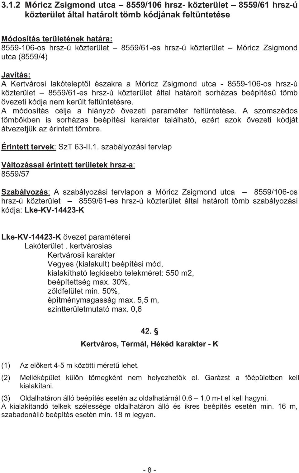 beépítés tömb övezeti kódja nem került feltüntetésre. A módosítás célja a hiányzó övezeti paraméter feltüntetése.