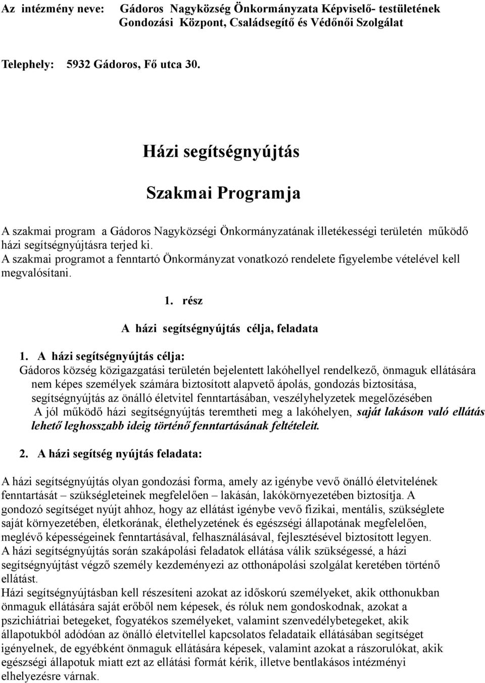 A szakmai programot a fenntartó Önkormányzat vonatkozó rendelete figyelembe vételével kell megvalósítani. 1. rész A házi segítségnyújtás célja, feladata 1.