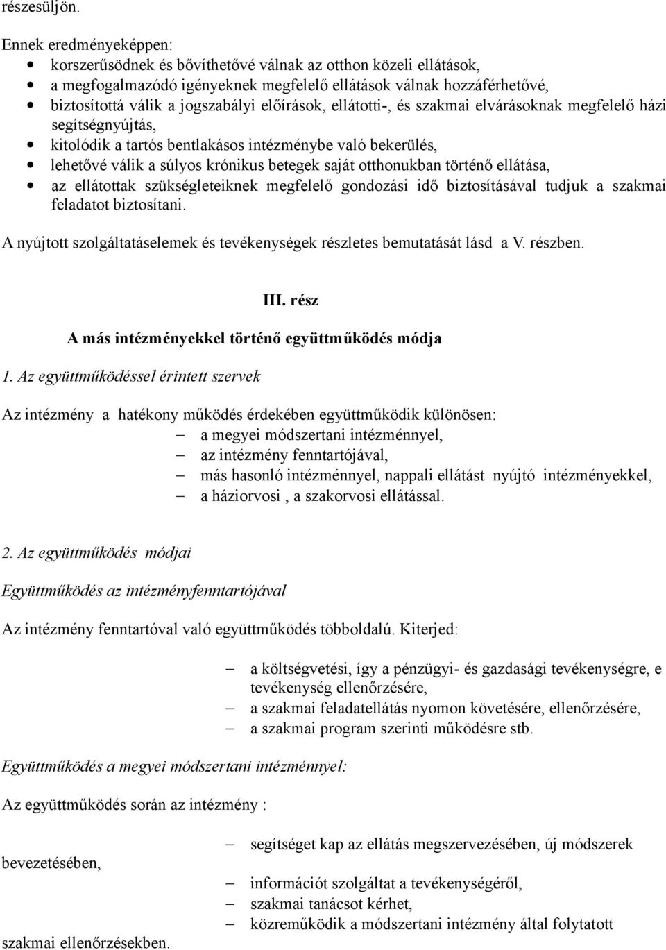 előírások, ellátotti-, és szakmai elvárásoknak megfelelő házi segítségnyújtás, kitolódik a tartós bentlakásos intézménybe való bekerülés, lehetővé válik a súlyos krónikus betegek saját otthonukban