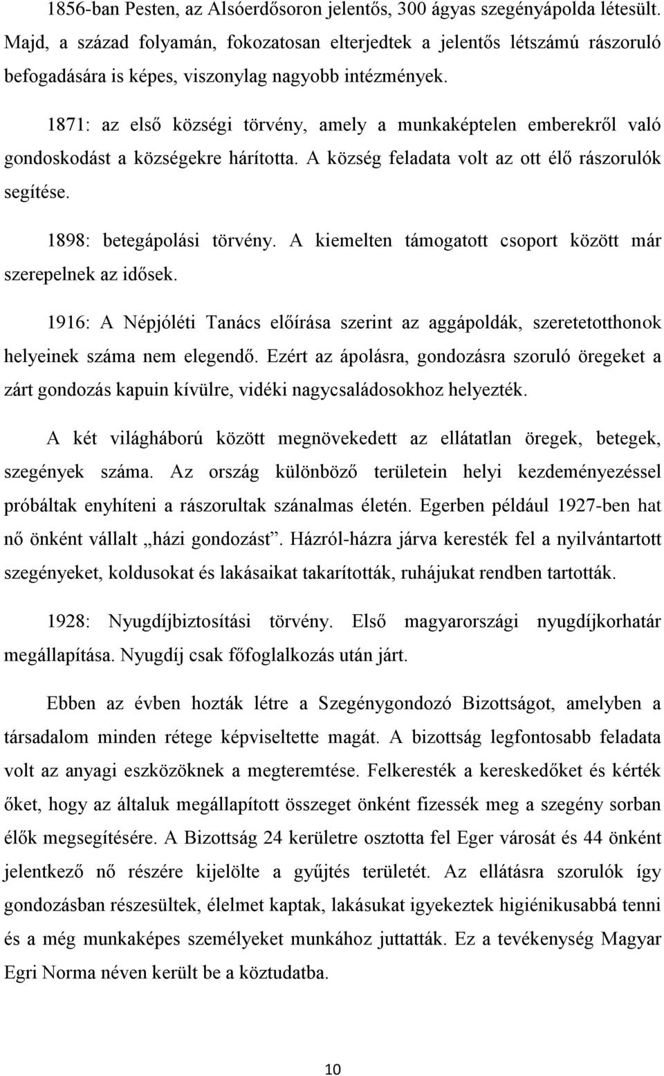 1871: az első községi törvény, amely a munkaképtelen emberekről való gondoskodást a községekre hárította. A község feladata volt az ott élő rászorulók segítése. 1898: betegápolási törvény.