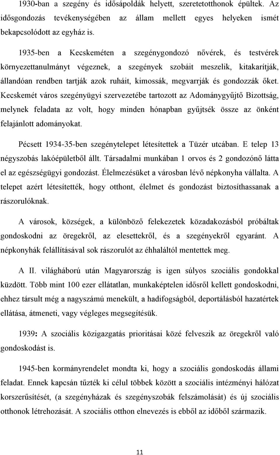 gondozzák őket. Kecskemét város szegényügyi szervezetébe tartozott az Adománygyűjtő Bizottság, melynek feladata az volt, hogy minden hónapban gyűjtsék össze az önként felajánlott adományokat.