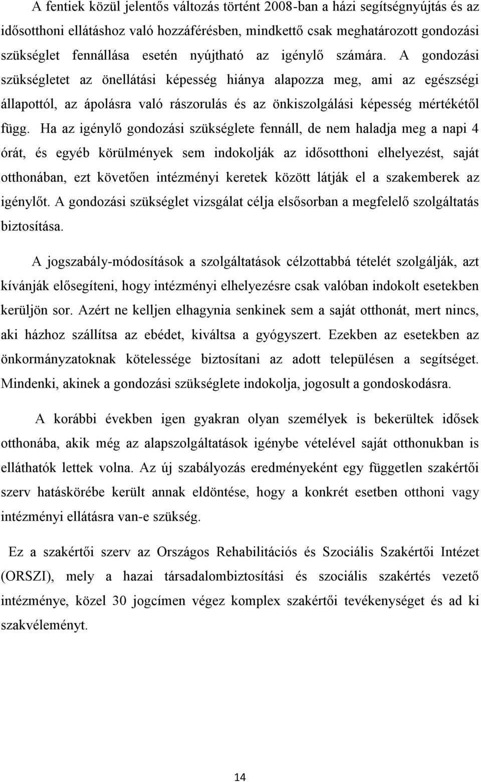 A gondozási szükségletet az önellátási képesség hiánya alapozza meg, ami az egészségi állapottól, az ápolásra való rászorulás és az önkiszolgálási képesség mértékétől függ.