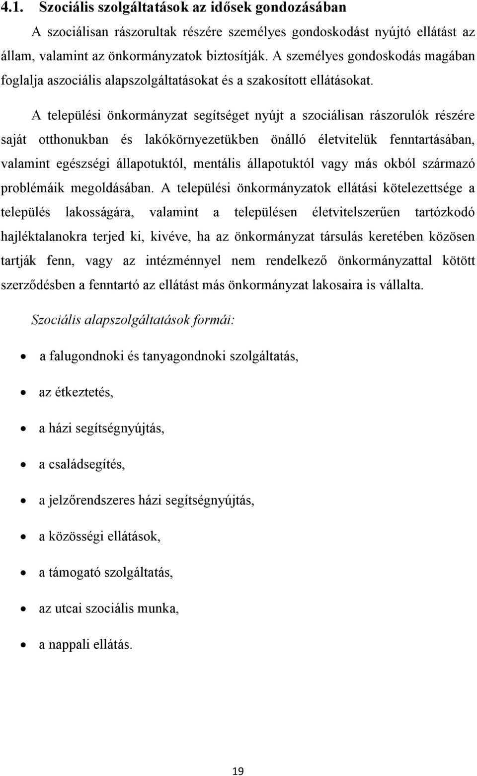 A települési önkormányzat segítséget nyújt a szociálisan rászorulók részére saját otthonukban és lakókörnyezetükben önálló életvitelük fenntartásában, valamint egészségi állapotuktól, mentális