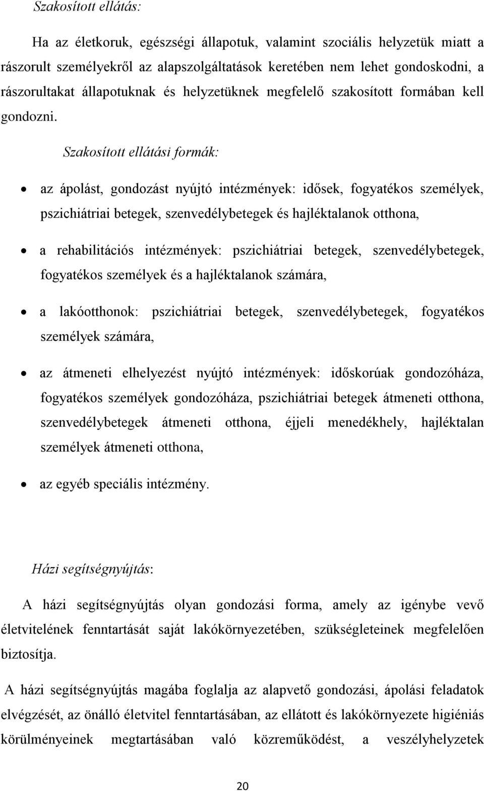 Szakosított ellátási formák: az ápolást, gondozást nyújtó intézmények: idősek, fogyatékos személyek, pszichiátriai betegek, szenvedélybetegek és hajléktalanok otthona, a rehabilitációs intézmények: