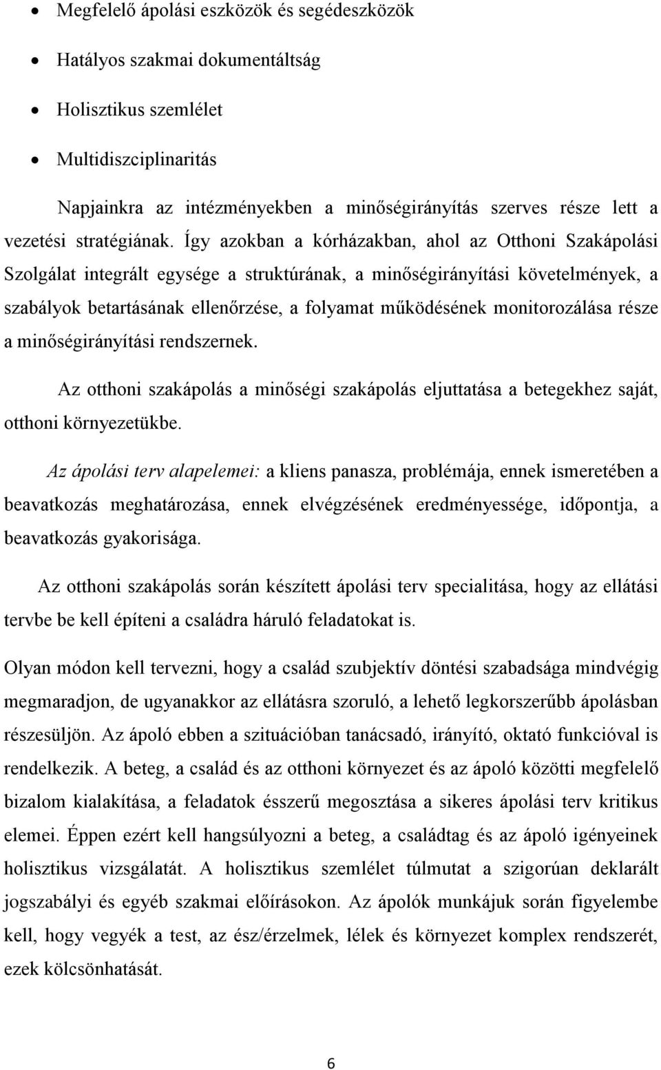 Így azokban a kórházakban, ahol az Otthoni Szakápolási Szolgálat integrált egysége a struktúrának, a minőségirányítási követelmények, a szabályok betartásának ellenőrzése, a folyamat működésének