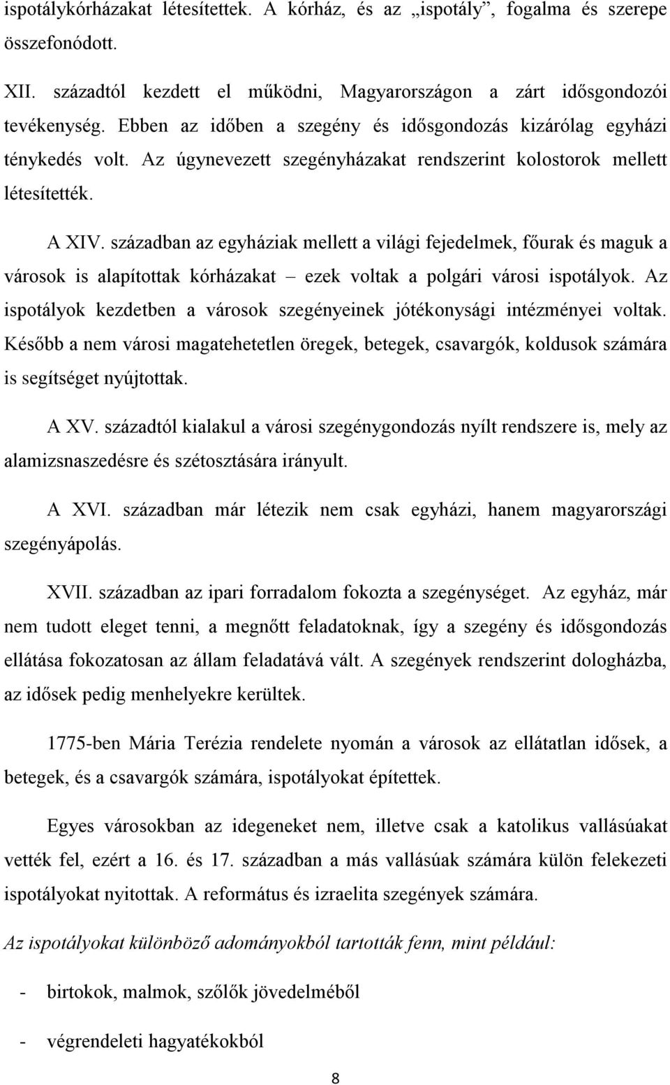 században az egyháziak mellett a világi fejedelmek, főurak és maguk a városok is alapítottak kórházakat ezek voltak a polgári városi ispotályok.