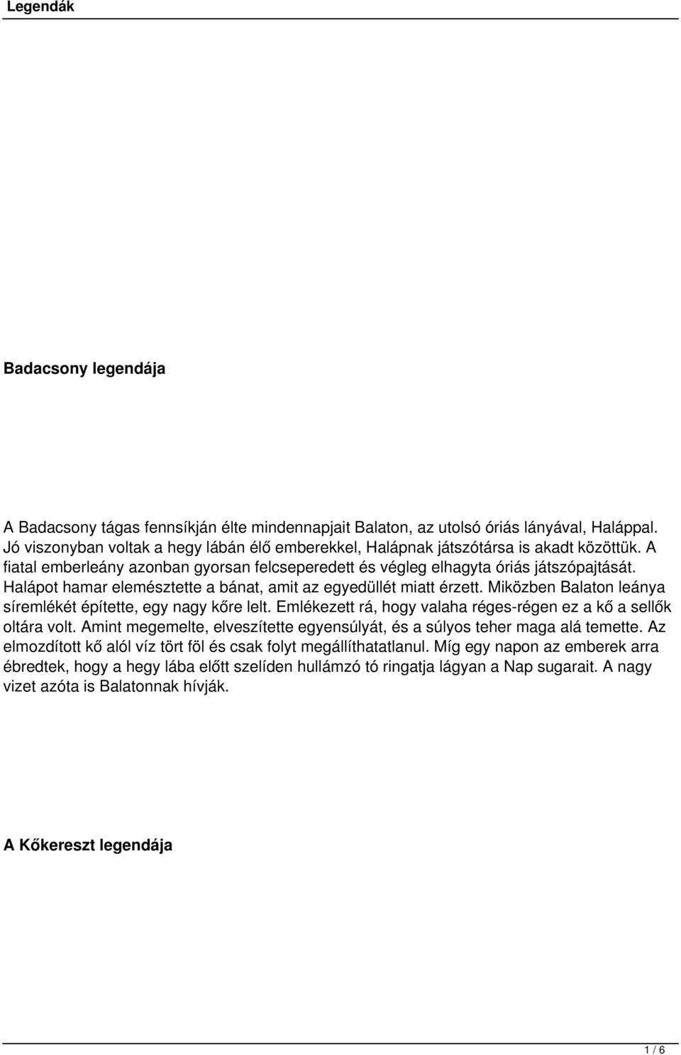 Halápot hamar elemésztette a bánat, amit az egyedüllét miatt érzett. Miközben Balaton leánya síremlékét építette, egy nagy kőre lelt.