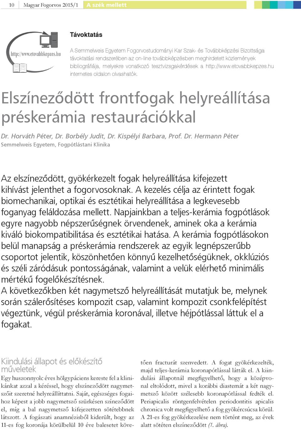 Horváth Péter, Dr. Borbély Judit, Dr. Kispélyi Barbara, Prof. Dr. Hermann Péter Semmelweis Egyetem, Fogpótlástani Klinika Az elszíneződött, gyökérkezelt fogak helyreállítása kifejezett kihívást jelenthet a fogorvosoknak.