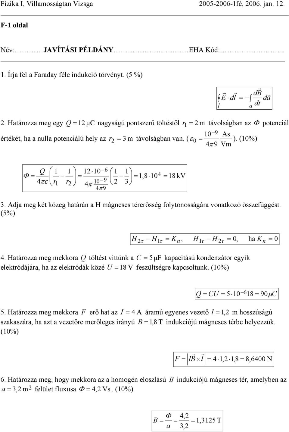 (10%) 9 Vm Q 1 1 12 10 6 1 1 Φ = = = 1,8 104 ε 9 r1 r2 4 10 π 2 3 9 = 18 kv 3. Adja meg két közeg határán a H mágnee térerőég folytonoágára vonatkozó özefüggét.