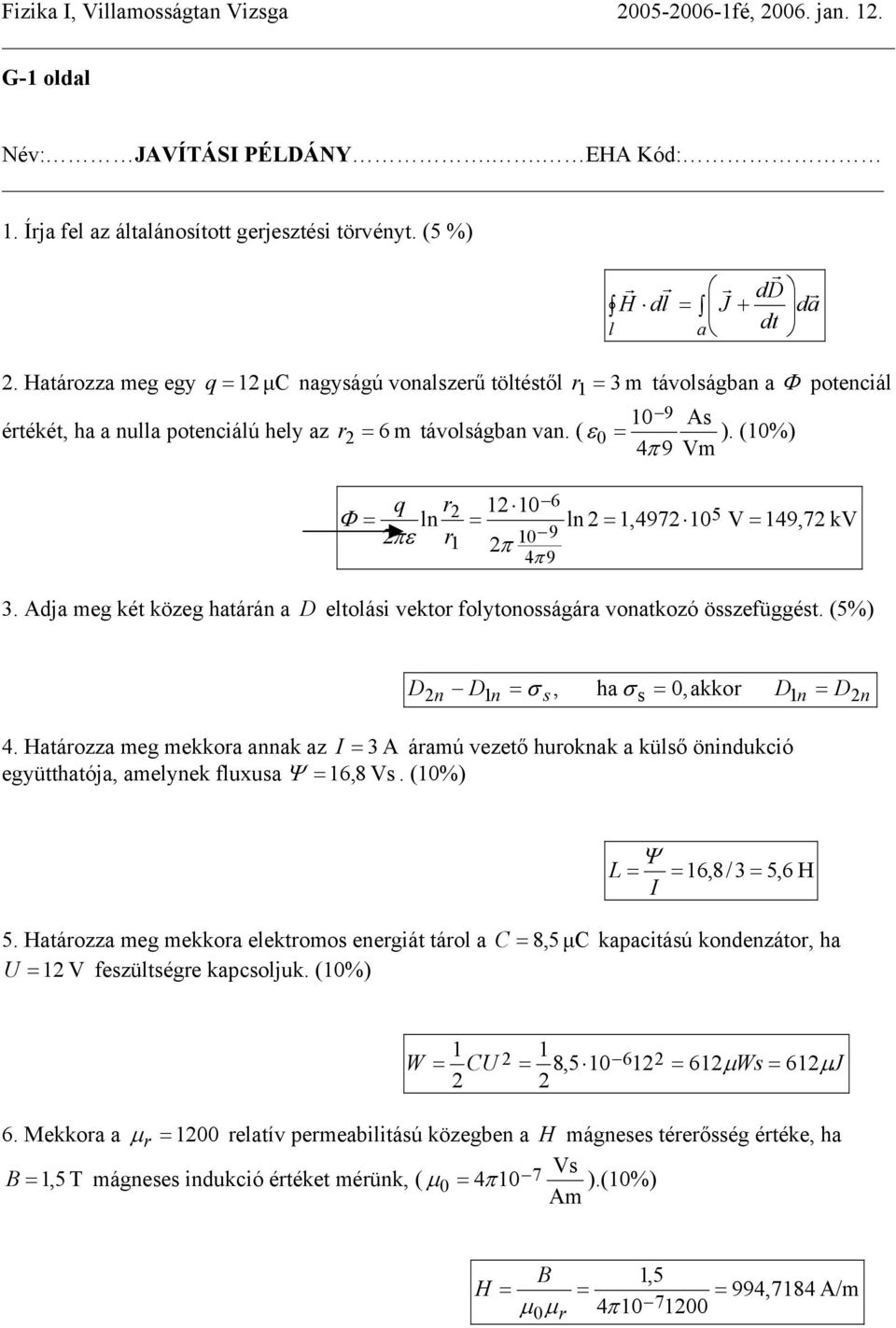 (10%) 9 Vm q r 12 10 ln 2 6 Φ = = ln 2 = 1,4972 105 V = 149,72 kv 2πε r 9 1 2 10 π 9 3. Adja meg két közeg határán a D eltolái vektor folytonoágára vonatkozó özefüggét.