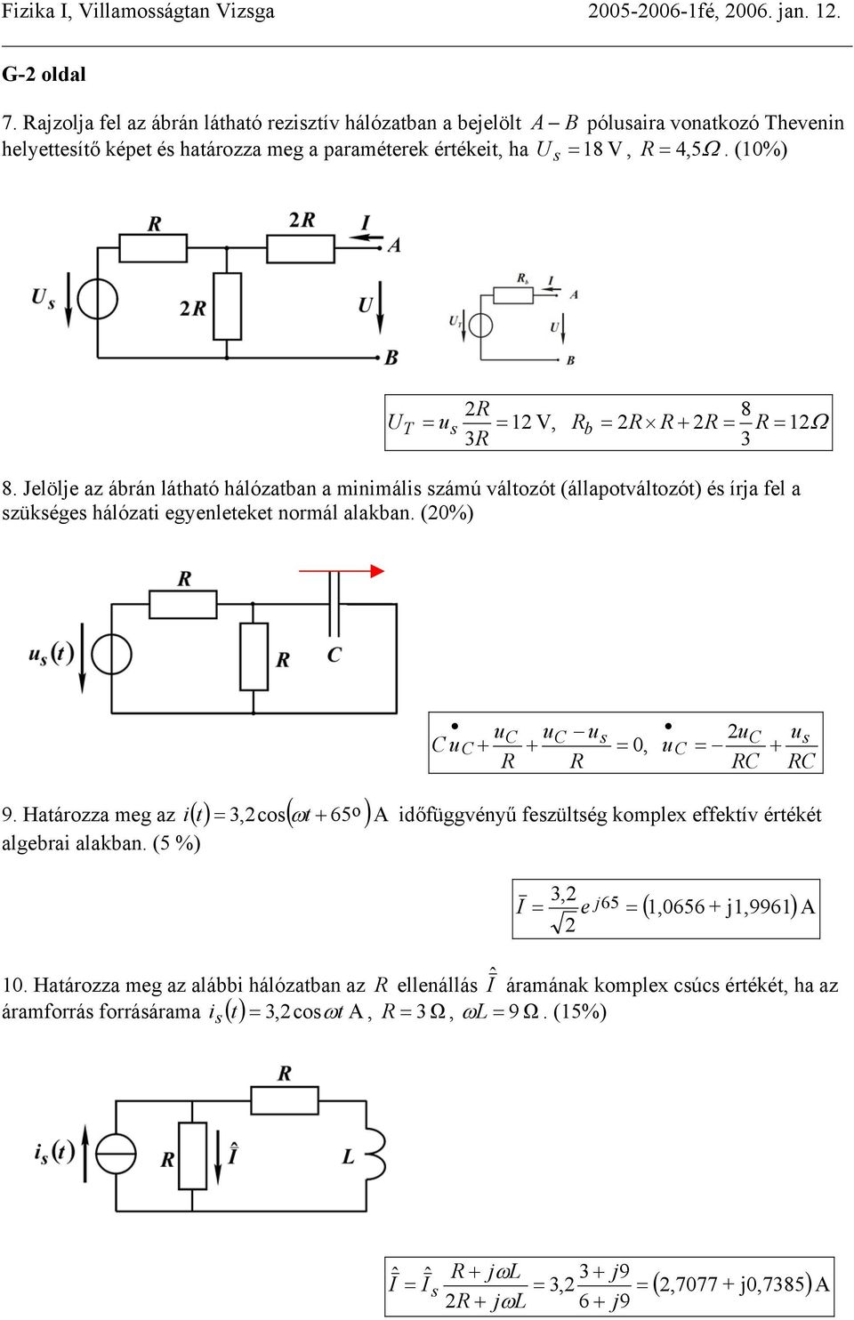 (20%) 9. Határozza meg az () t =,2co( t + 65 )A 3 o C u u C 2 C + = 0, uc = + u + C R i ω időfüggvényű fezültég komplex effektív értékét algebrai alakban.