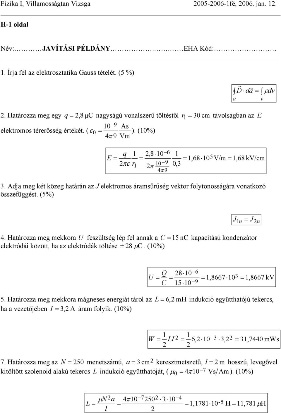 (10%) 9 Vm q 1 2,8 10 6 1 E = = = 1,68 105V/m = 1,68 kv/cm 2πε r 2 10 9 1 π 0,3 9 3. Adja meg két közeg határán az J elektromo áraműrűég vektor folytonoágára vonatkozó özefüggét. (5%) J1 n = J2n 4.