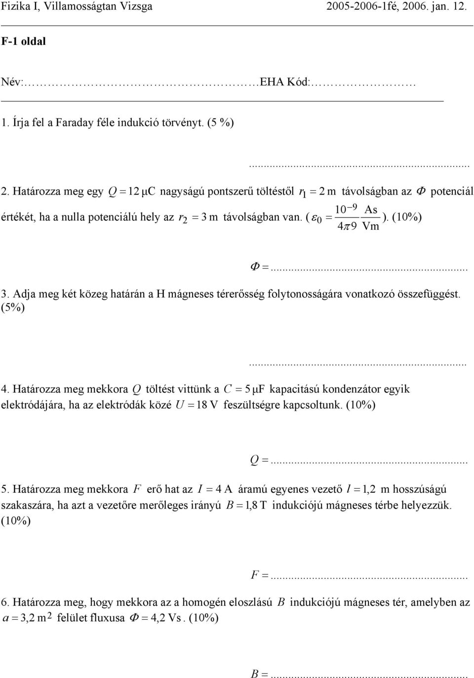 m távolágban van. ( 10 A ε 9 0 = ). (10%) 9 Vm Φ =... 3. Adja meg két közeg határán a H mágnee térerőég folytonoágára vonatkozó özefüggét. (5%)... 4.