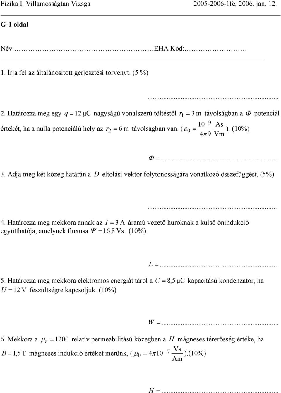 (5%)... 4. Határozza meg mekkora annak az I = 3 A áramú vezető huroknak a külő önindukció együtthatója, amelynek fluxua Ψ =16,8 V. (10%) L =... 5.