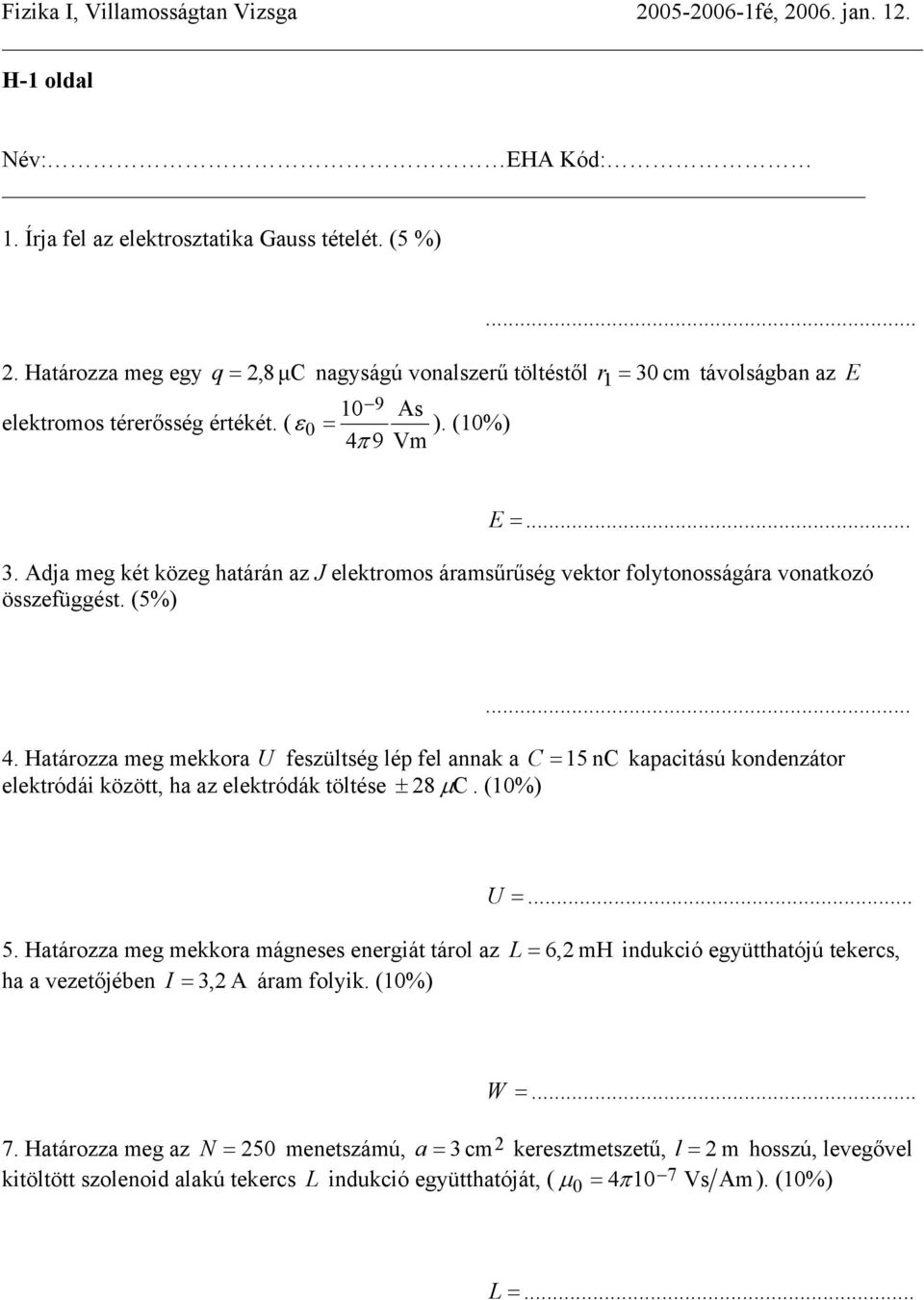 Határozza meg mekkora U fezültég lép fel annak a C = 15 nc kapacitáú kondenzátor elektródái között, ha az elektródák töltée ± 28 µ C. (10%) U =... 5.