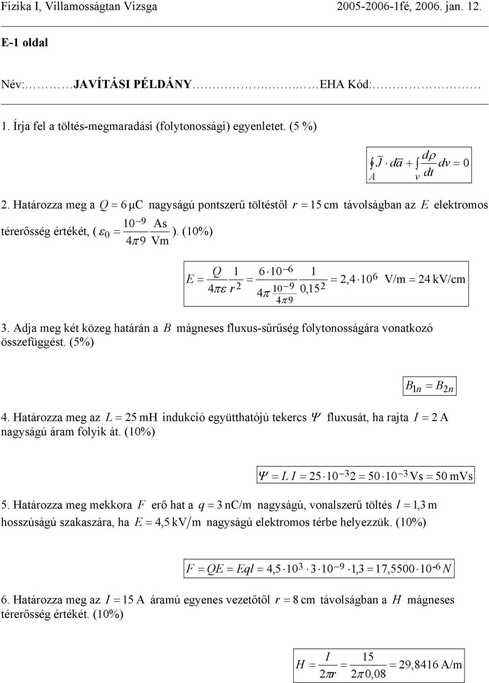 (10%) 9 Vm Q 1 6 10 6 1 E = = ε r 2 4 10 9 0,152 π 9 = 2,4 106 V/m = 24 kv/cm 3. Adja meg két közeg határán a B mágnee fluxu-űrűég folytonoágára vonatkozó özefüggét. (5%) B1 n = B2n 4.