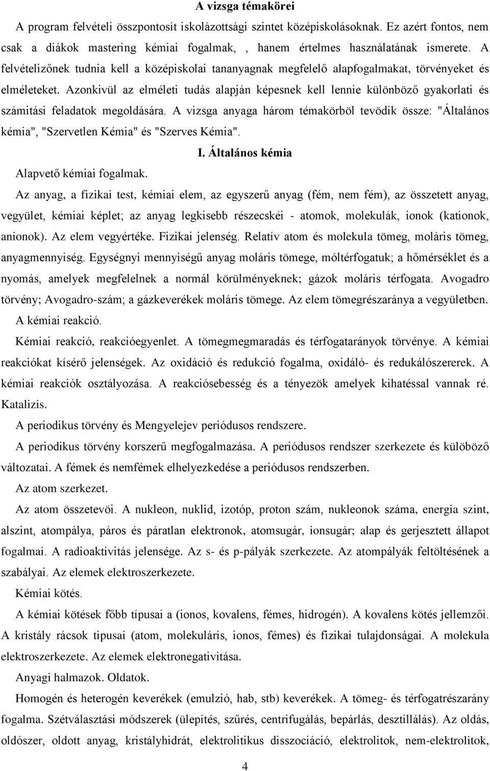 Azonkivül az elméleti tudás alapján képesnek kell lennie különböző gyakorlati és számitási feladatok megoldására.