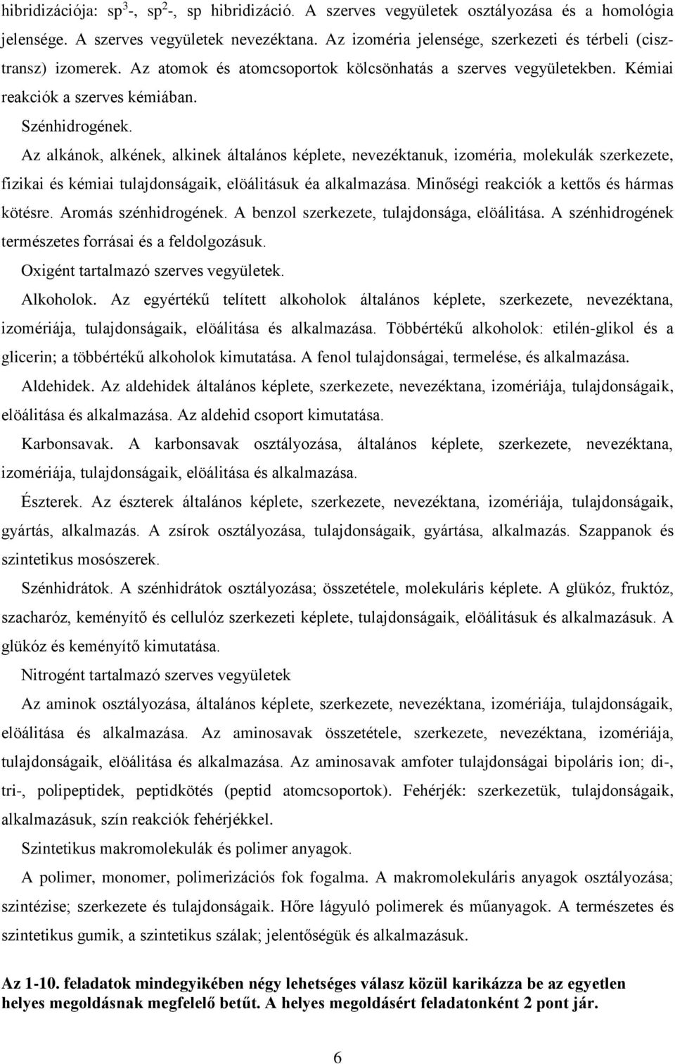 Az alkánok, alkének, alkinek általános képlete, nevezéktanuk, izoméria, molekulák szerkezete, fizikai és kémiai tulajdonságaik, elöálitásuk éa alkalmazása.