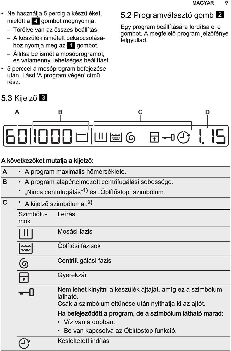 A megfelelő program jelzőfénye felgyullad. 5.3 Kijelző 3 A B C D A következőket mutatja a kijelző: A B A program maximális hőmérséklete. A program alapértelmezett centrifugálási sebessége.