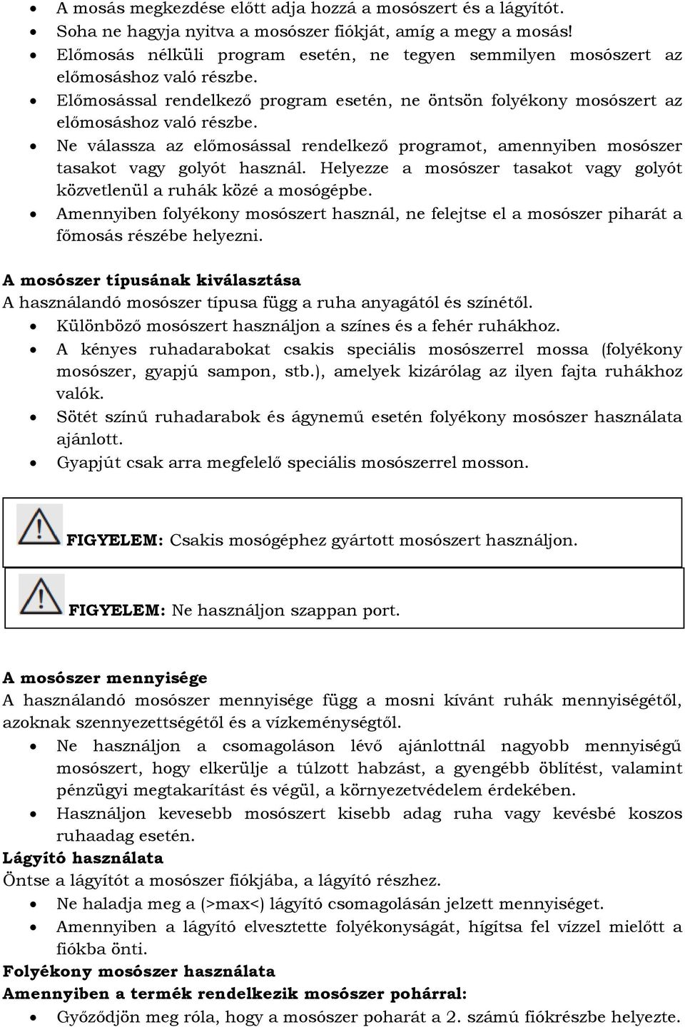 Ne válassza az előmosással rendelkező programot, amennyiben mosószer tasakot vagy golyót használ. Helyezze a mosószer tasakot vagy golyót közvetlenül a ruhák közé a mosógépbe.