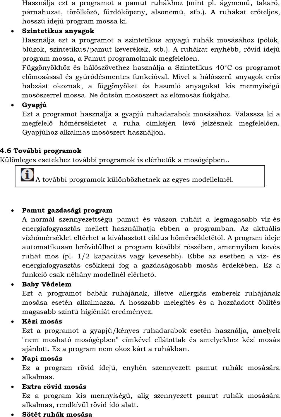 A ruhákat enyhébb, rövid idejű program mossa, a Pamut programoknak megfelelően. Függönyökhöz és hálószövethez használja a Szintetikus 4 C-os programot előmosással és gyűrődésmentes funkcióval.