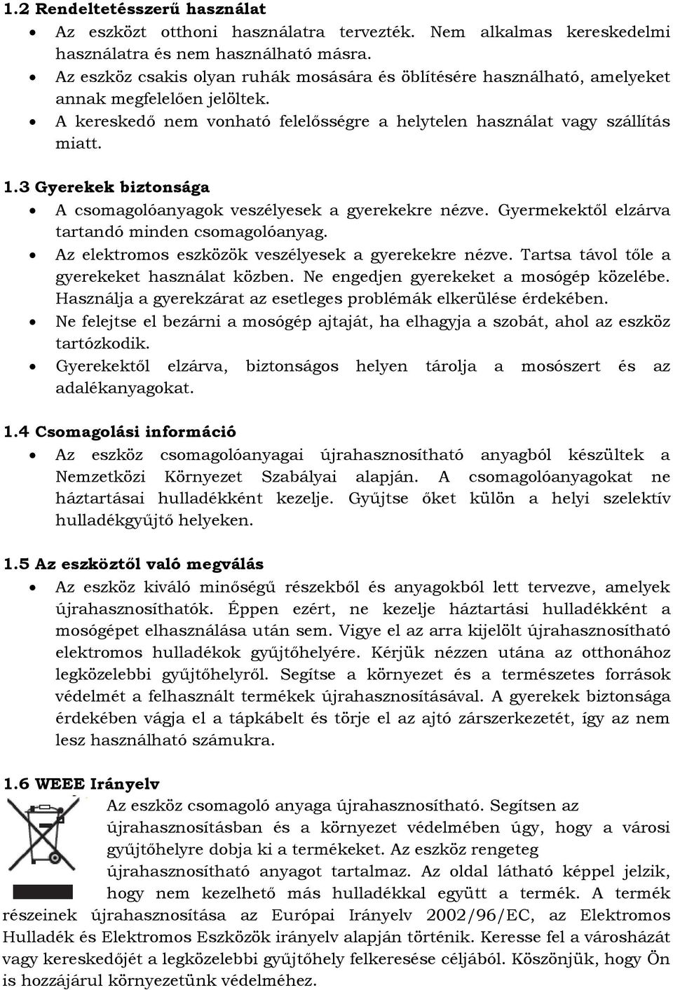 3 Gyerekek biztonsága A csomagolóanyagok veszélyesek a gyerekekre nézve. Gyermekektől elzárva tartandó minden csomagolóanyag. Az elektromos eszközök veszélyesek a gyerekekre nézve.