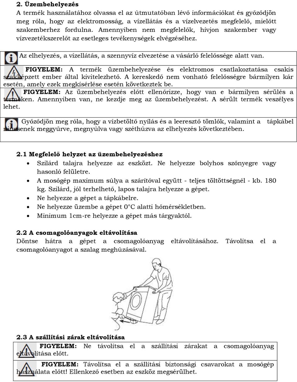 Az elhelyezés, a vízellátás, a szennyvíz elvezetése a vásárló felelőssége alatt van. FIGYELEM: A termék üzembehelyezése és elektromos csatlakoztatása csakis szakképzett ember által kivitelezhető.