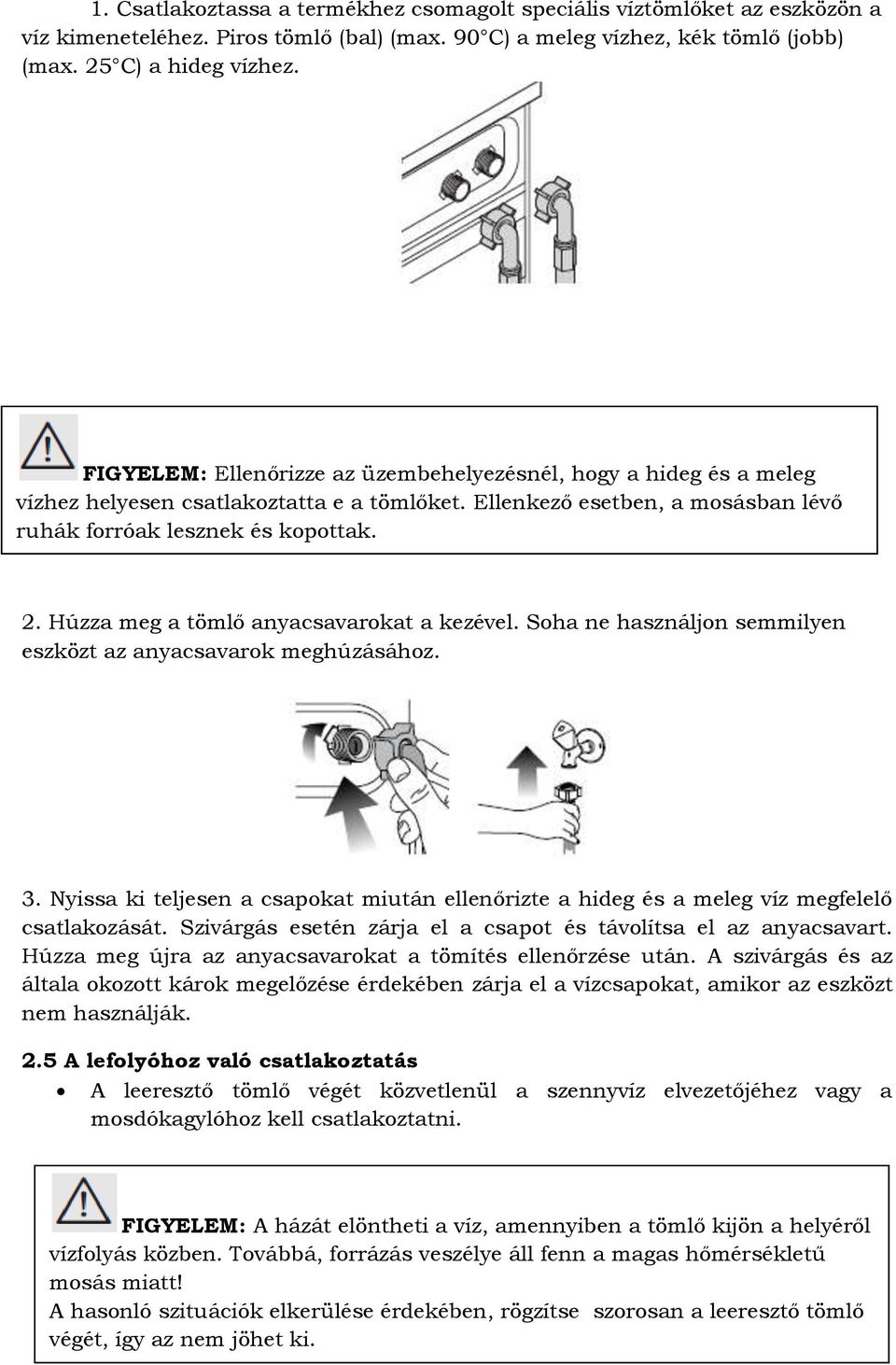 Húzza meg a tömlő anyacsavarokat a kezével. Soha ne használjon semmilyen eszközt az anyacsavarok meghúzásához. 3.