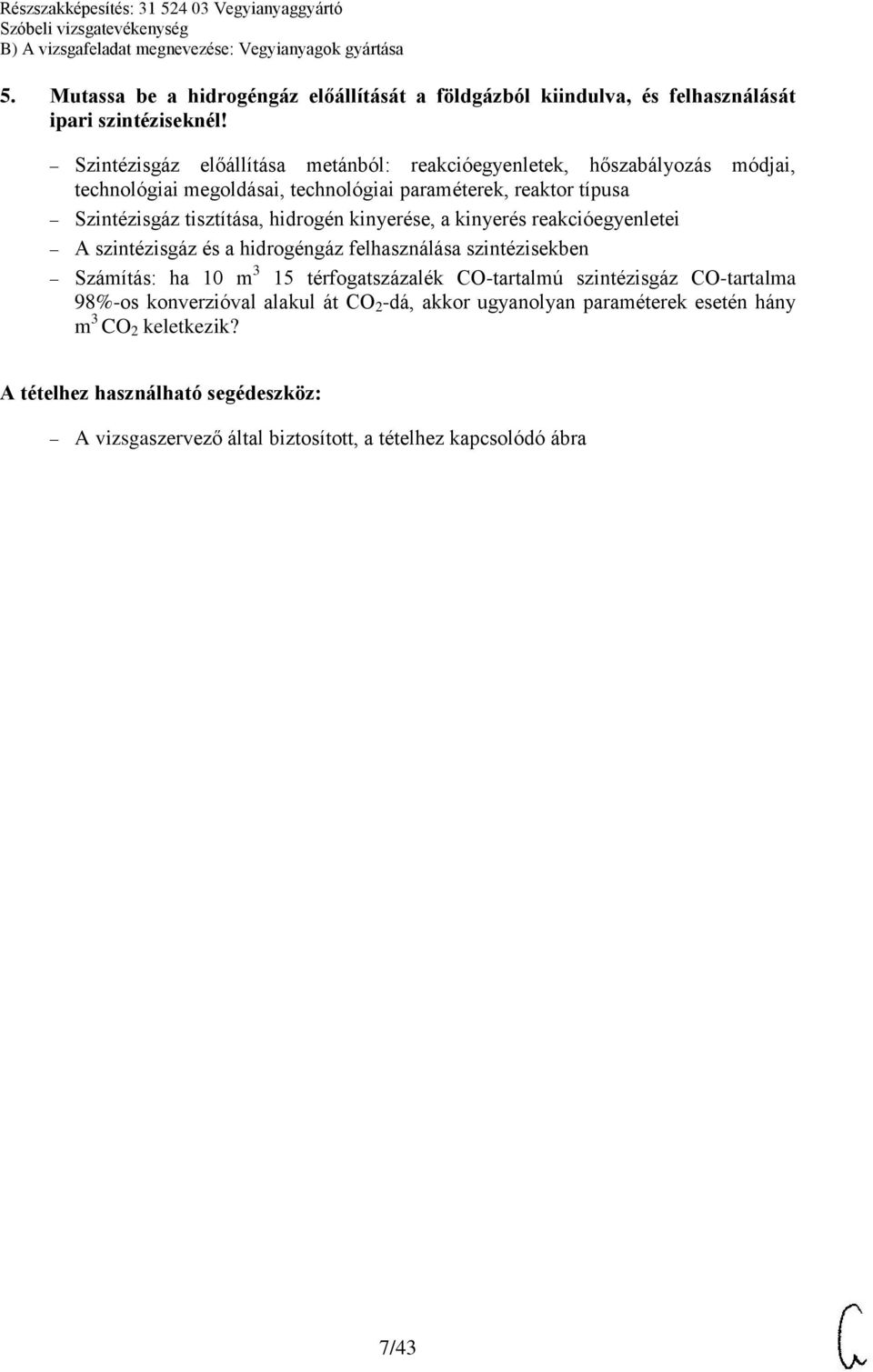 tisztítása, hidrogén kinyerése, a kinyerés reakcióegyenletei A szintézisgáz és a hidrogéngáz felhasználása szintézisekben Számítás: ha 10 m 3 15