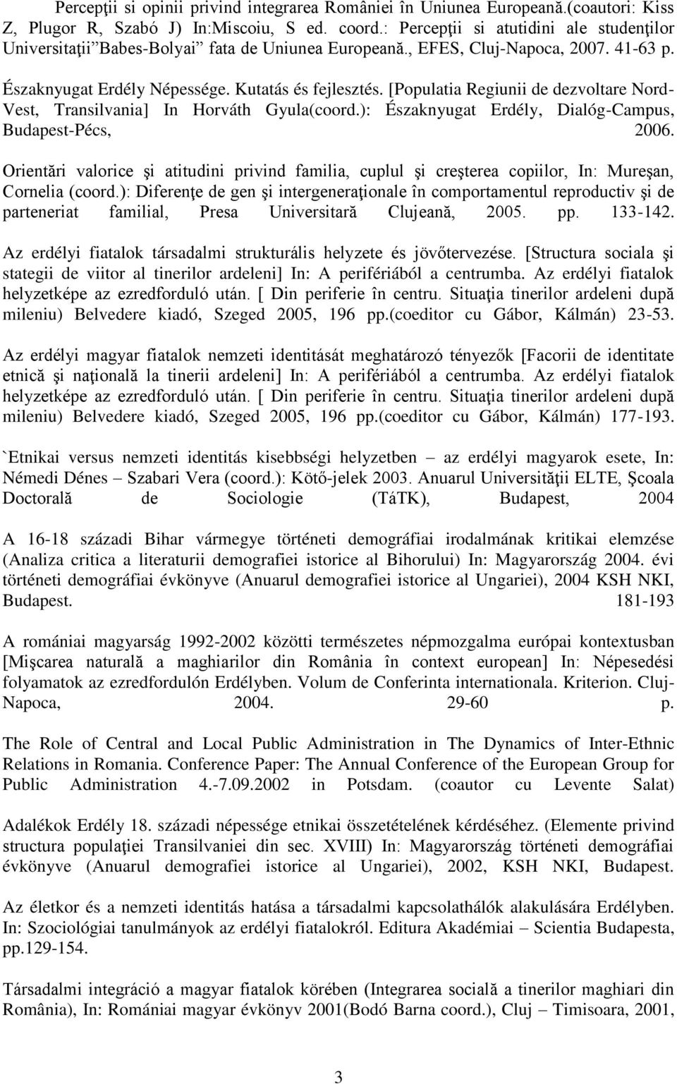 [Populatia Regiunii de dezvoltare Nord- Vest, Transilvania] In Horváth Gyula(coord.): Északnyugat Erdély, Dialóg-Campus, Budapest-Pécs, 2006.