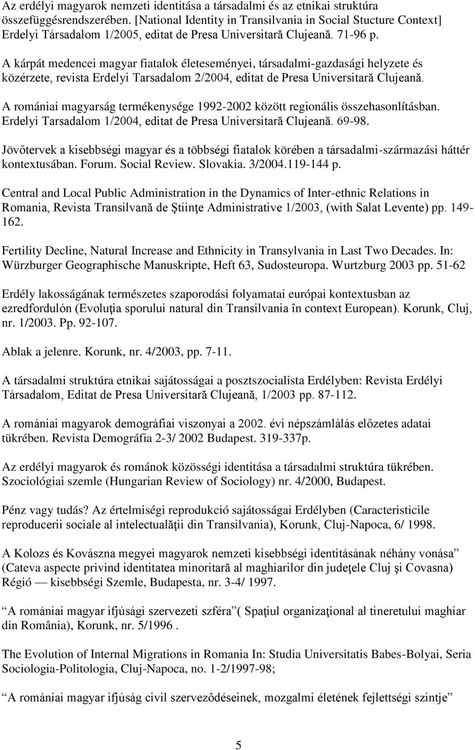 A kárpát medencei magyar fiatalok életeseményei, társadalmi-gazdasági helyzete és közérzete, revista Erdelyi Tarsadalom 2/2004, editat de Presa Universitară Clujeană.