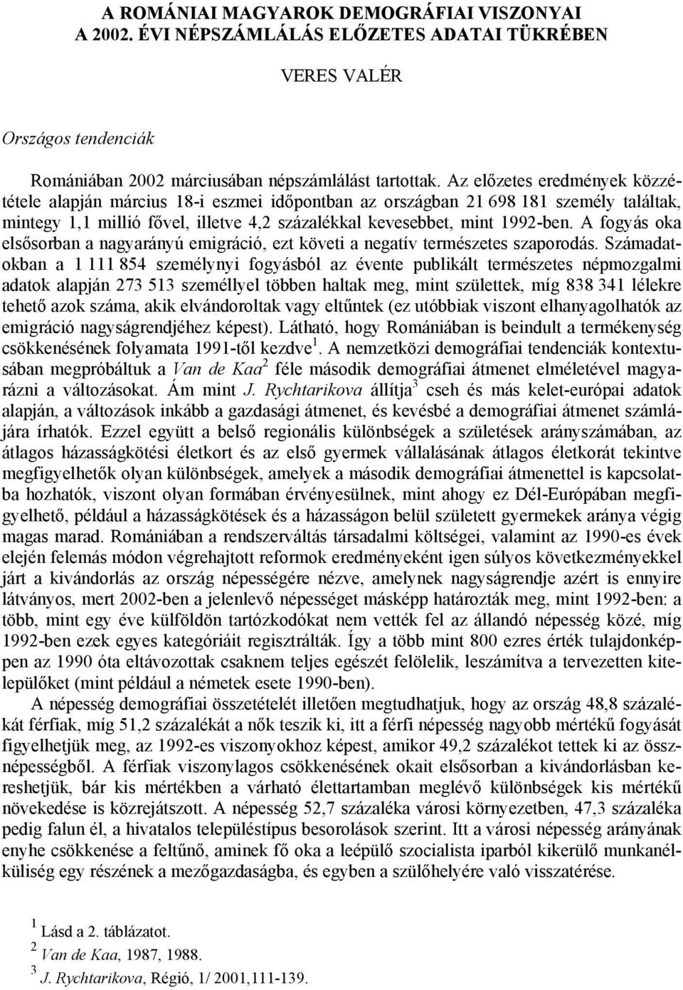 A fogyás oka elsősorban a nagyarányú emigráció, ezt követi a negatív természetes szaporodás.